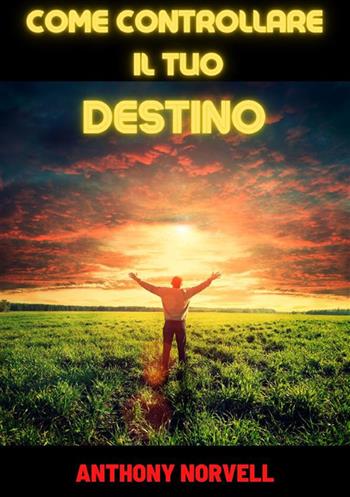 Come controllare il tuo destino - Anthony Norvell - Libro StreetLib 2023 | Libraccio.it