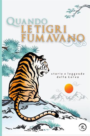 Quando le tigri fumavano. Storie e leggende della Corea - Giulia Licciardello - Libro StreetLib 2023 | Libraccio.it