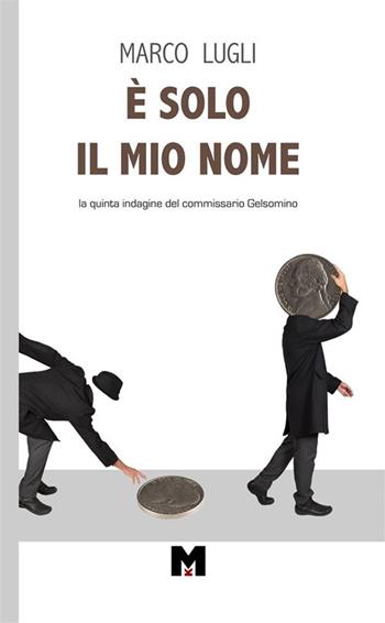 È solo il mio nome. La quinta indagine del commissario Gelsomino - Marco Lugli - Libro StreetLib 2023 | Libraccio.it