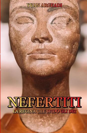Nefertiti: la regina che sfidò gli dei - Yvan Argeadi - Libro StreetLib 2023 | Libraccio.it