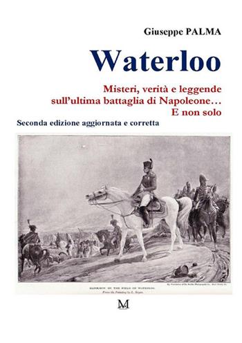 Waterloo. Misteri, verità e leggende sull'ultima battaglia di Napoleone. E non solo... - Giuseppe Palma - Libro StreetLib 2023 | Libraccio.it