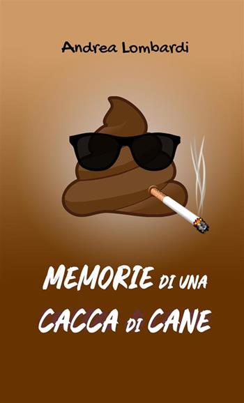 Memorie di una cacca di cane - Andrea Lombardi - Libro StreetLib 2023 | Libraccio.it