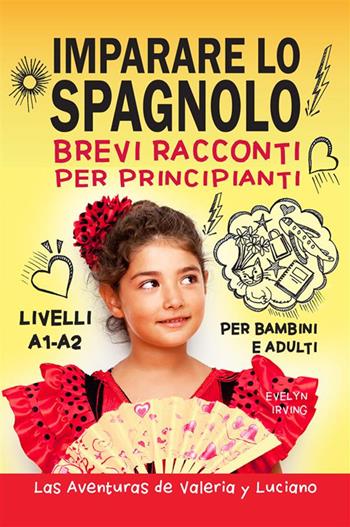 Imparare lo spagnolo. Brevi racconti per principianti. Per bambini e adulti. Livelli A1-A2 - Evelyn Irving - Libro StreetLib 2023 | Libraccio.it