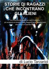 Storie di ragazzi che incontrano gli Alieni. Con una piccola guida sui casi di contatto più eclatanti al mondo e sulle maggiori razze extraterrestri che visitano il pianeta Terra