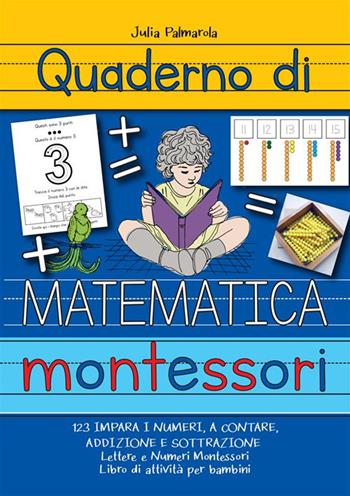 Quaderno di matematica Montessori. 123 impara i numeri, a contare, addizione e sottrazione - Julia Palmarola - Libro StreetLib 2023 | Libraccio.it