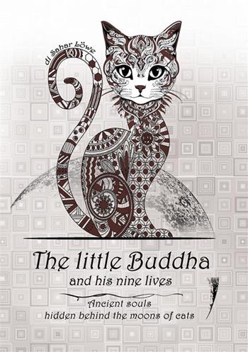 The little Buddha and his nine lives. Ancient souls, hidden behind the moons of cats - Sahar Lowe - Libro StreetLib 2023 | Libraccio.it