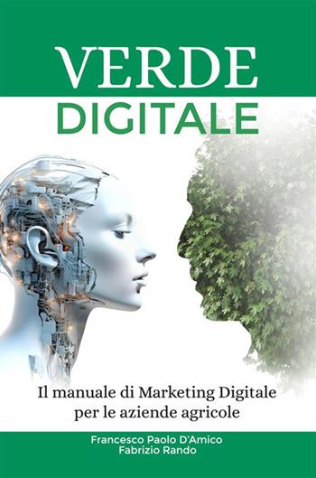 Verde digitale. Il manuale di marketing digitale per le aziende agricole - Francesco Paolo D'Amico, Fabrizio Rando - Libro StreetLib 2023 | Libraccio.it