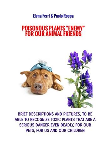 Poisonous plants «enemy» for our animal friends. For animal lovers - Elena Ferri, Paolo Roppa - Libro StreetLib 2023 | Libraccio.it