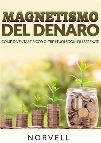 Magnetismo del denaro. Come diventare ricchi al di là dei tuoi sogni più sfrenati - Anthony Norvell - Libro StreetLib 2023 | Libraccio.it