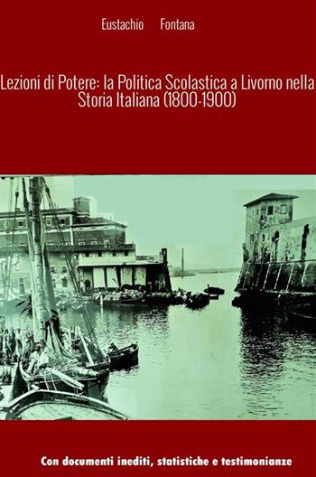 Lezioni di potere: la politica scolastica a Livorno nella storia italiana - Eustachio Fontana - Libro StreetLib 2023 | Libraccio.it