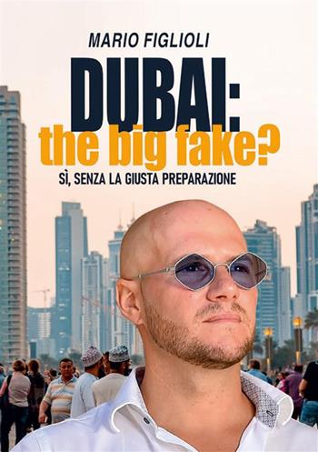Dubai: the big fake? Sì, senza la giusta preparazione - Mario Figlioli - Libro StreetLib 2023 | Libraccio.it