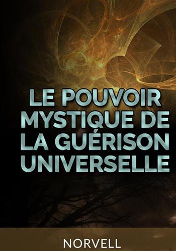 Le pouvoir mystique de la guérison universelle - Anthony Norvell - Libro StreetLib 2023 | Libraccio.it