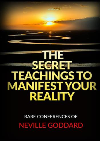The secret teachings to manifest your reality. Rare conferences of Neville Goddard - Neville Goddard - Libro StreetLib 2023 | Libraccio.it