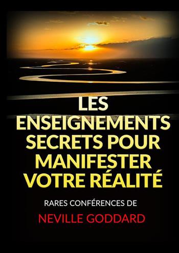 Les enseignements secrets pour manifester votre réalité. Rares conférences de Neville Goddard - Neville Goddard - Libro StreetLib 2023 | Libraccio.it