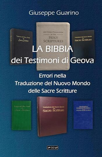 La Bibbia dei Testimoni di Geova. Errori nella traduzione del Nuovo Mondo delle Sacre Scritture. Ediz. ampliata - Giuseppe Guarino - Libro StreetLib 2023 | Libraccio.it