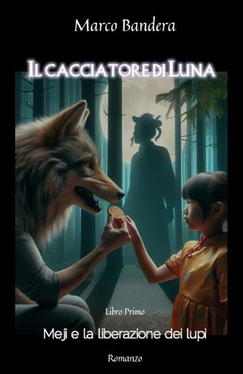 Il cacciatore di Luna. Meji e la liberazione dei lupi - Marco Bandera - Libro StreetLib 2023 | Libraccio.it