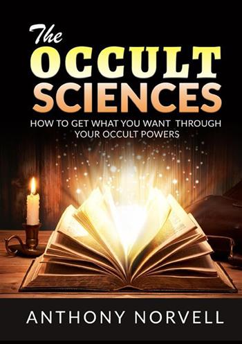 The cccult sciences. How to get what you want through your occult powers - Anthony Norvell - Libro StreetLib 2023 | Libraccio.it