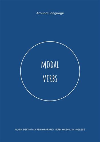 Modal Verbs. Guida definitiva per imparare i verbi modali in inglese - Around Language - Libro StreetLib 2023 | Libraccio.it