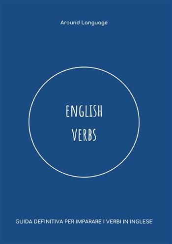 English verbs. Guida definitiva per imparare i verbi in inglese - Around Language - Libro StreetLib 2023 | Libraccio.it