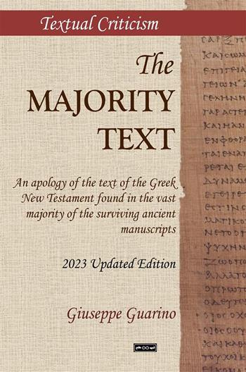 The Majority Text. An apology of the text of the Greek New Testament found in the vast majority of the surviving ancient manuscripts - Giuseppe Guarino - Libro StreetLib 2023 | Libraccio.it