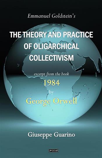 Emmanuel Goldstein's the theory and practice of oligarchical collectivism. Excerpt from the book 1984 by George Orwell - Giuseppe Guarino - Libro StreetLib 2023 | Libraccio.it