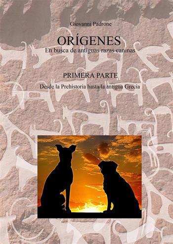 Origens. En busca de antiguas razas caninas. Vol. 1: Desde la Prehistoria hasta la antigua Grecia - Giovanni Padrone - Libro StreetLib 2023 | Libraccio.it