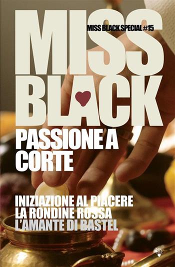 Passione a corte: Iniziazione al piacere-La rondine rossa-L'amante di Bastel - Miss Black - Libro StreetLib 2023 | Libraccio.it