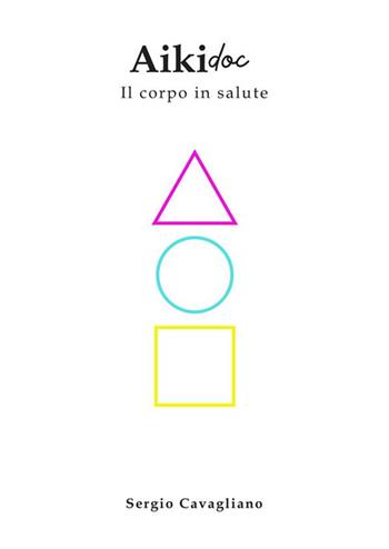 Aikido. Il corpo in salute - Sergio Cavagliano - Libro StreetLib 2023 | Libraccio.it