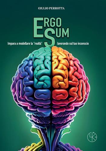 Ergo sum. Impara a modellare la «realtà» lavorando sul tuo inconscio. Ediz. ampliata - Giulio Perrotta - Libro StreetLib 2023 | Libraccio.it