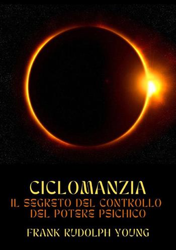 Ciclomanzia. Il segreto del controllo del potere psichico - Frank Rudolph Young - Libro StreetLib 2023 | Libraccio.it