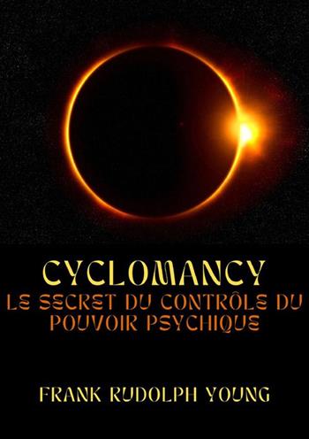 Cyclomancy. Le secret du contrôle du pouvoir psychique - Frank Rudolph Young - Libro StreetLib 2023 | Libraccio.it