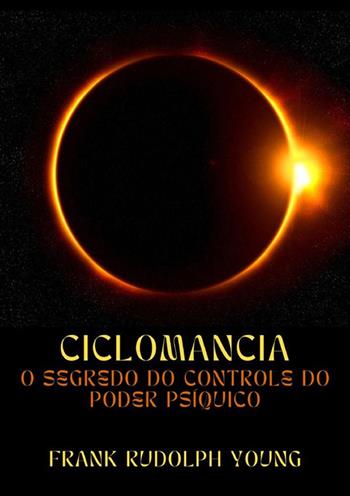 Ciclomancia. O segredo do controle do poder psíquico - Frank Rudolph Young - Libro StreetLib 2023 | Libraccio.it