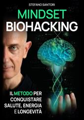 Mindset biohacking. Il metodo per conquistare salute, energia e longevità