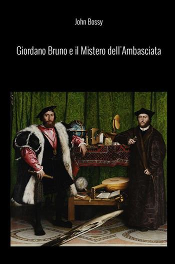 Giordano Bruno e il mistero dell'ambasciata - John Bossy - Libro StreetLib 2023 | Libraccio.it