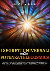 I segreti universali della potenza telecosmica. Svelate i misteri del controllo psichico e create miracoli di ricchezza, amore, successo, salute e felicità nella vostra vita!