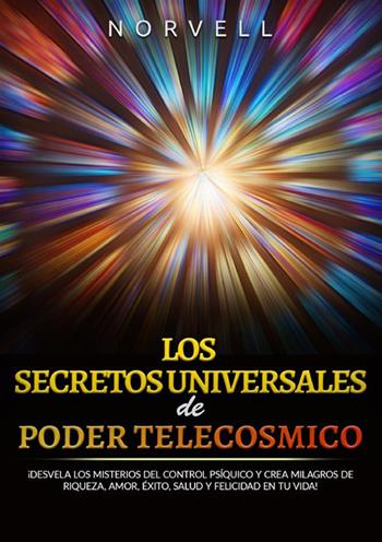 Los secretos universales de poder telecosmico. ¡Desvela los misterios del control psíquico y crea milagros de riqueza, amor, éxito, salud y felicidad en tu vida! - Norvell - Libro StreetLib 2023 | Libraccio.it