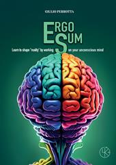 Ergo sum. Learn to shape «reality» by working on your unconscious mind