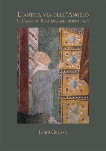 L'antica via dell'angelo. Il cammino penitenziale dimenticato - Luigi Grosso - Libro StreetLib 2023 | Libraccio.it