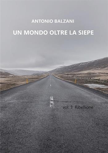 Un mondo oltre la siepe. Ribellione. Vol. 3 - Antonio Balzani - Libro StreetLib 2023, Poesie | Libraccio.it
