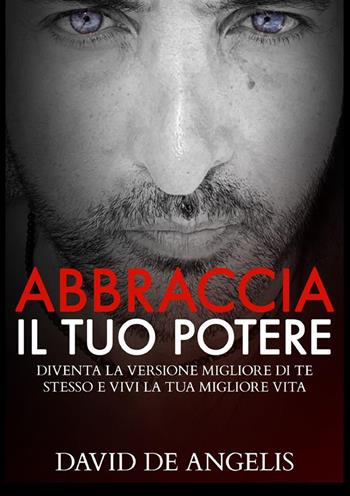 Abbraccia il tuo potere. Diventa la versione migliore di te stesso e vivi la tua migliore vita - David De Angelis - Libro StreetLib 2023 | Libraccio.it