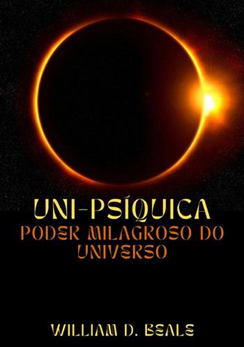 Uni-síquica. Poder milagroso do universo - William D. Beale - Libro StreetLib 2023 | Libraccio.it