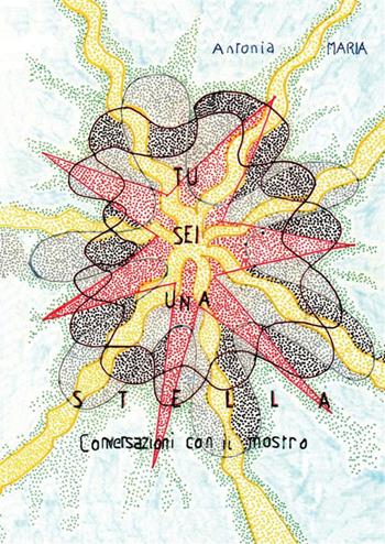 Tu sei una stella. Conversazioni con il mostro - Antonia Maria - Libro StreetLib 2023 | Libraccio.it