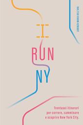 I run NY. Trentasei itinerari per correre, camminare e scoprire New York City