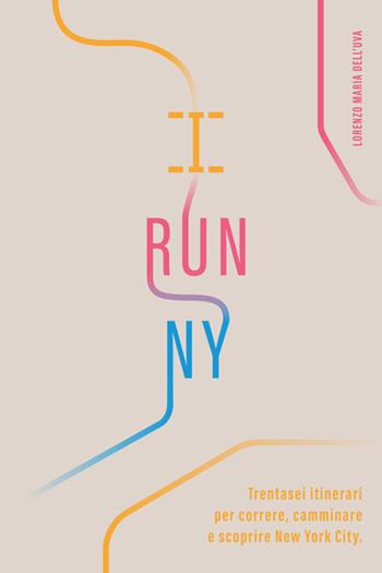 I run NY. Trentasei itinerari per correre, camminare e scoprire New York City - Lorenzo Maria Dell'Uva - Libro StreetLib 2023 | Libraccio.it