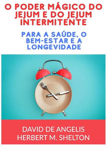 O poder mágico do jejum e do jejum intermitente. Para a saúde, o bem-estar e a longevidade - David De Angelis, Herbert M. Shelton - Libro StreetLib 2023 | Libraccio.it