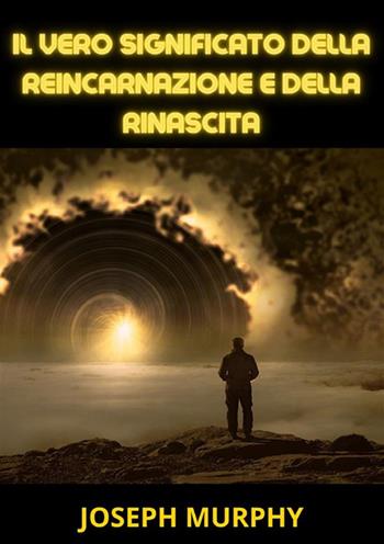 Il vero significato della reincarnazione e della rinascita - Joseph Murphy - Libro StreetLib 2023 | Libraccio.it