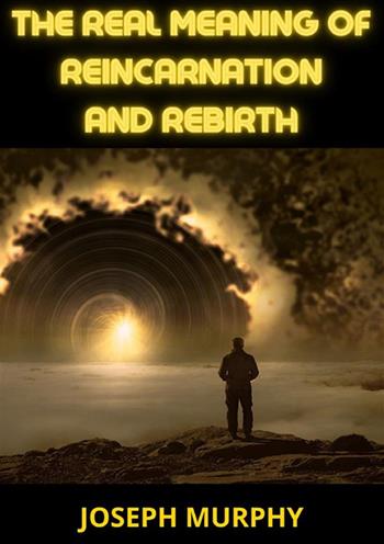 The real meaning of reincarnation and rebirth - Joseph Murphy - Libro StreetLib 2023 | Libraccio.it
