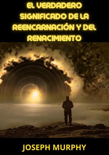 El verdadero significado de la reencarnación y del renacimiento - Joseph Murphy - Libro StreetLib 2023 | Libraccio.it