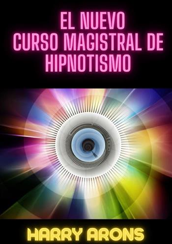 El nuevo curso magistral de hipnotismo - Harry Arons - Libro StreetLib 2024 | Libraccio.it