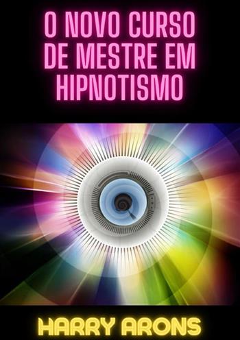 O novo curso de mestre em hipnotismo - Harry Arons - Libro StreetLib 2024 | Libraccio.it